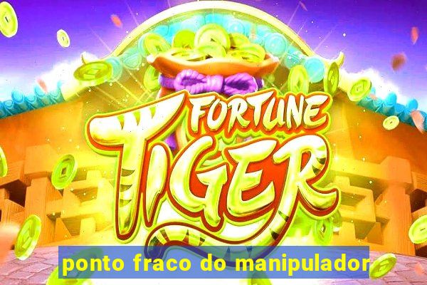 ponto fraco do manipulador